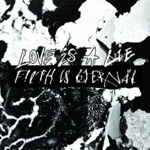 Filth is eternal - love is a lie